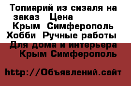 Топиарий из сизаля на заказ › Цена ­ 150-250 - Крым, Симферополь Хобби. Ручные работы » Для дома и интерьера   . Крым,Симферополь